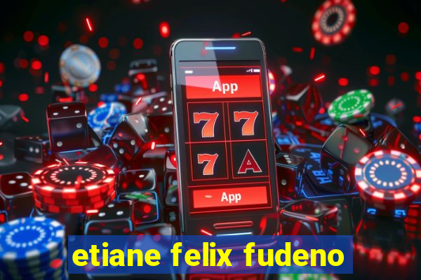 etiane felix fudeno